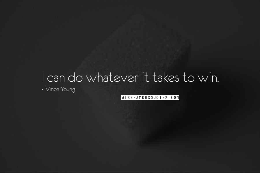 Vince Young Quotes: I can do whatever it takes to win.