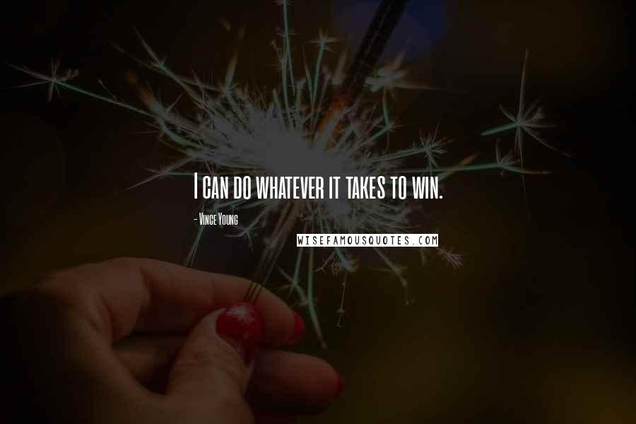 Vince Young Quotes: I can do whatever it takes to win.
