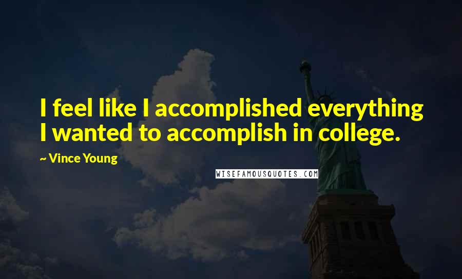 Vince Young Quotes: I feel like I accomplished everything I wanted to accomplish in college.