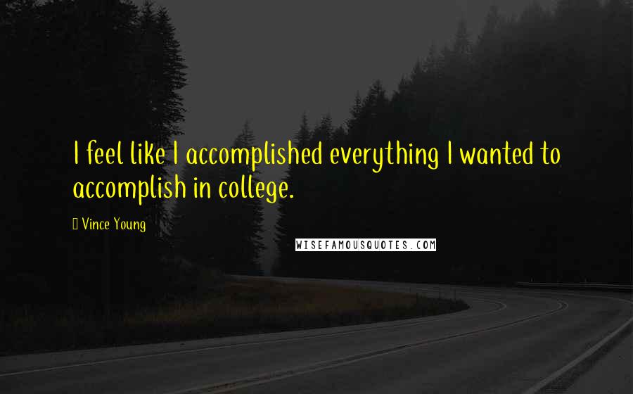 Vince Young Quotes: I feel like I accomplished everything I wanted to accomplish in college.