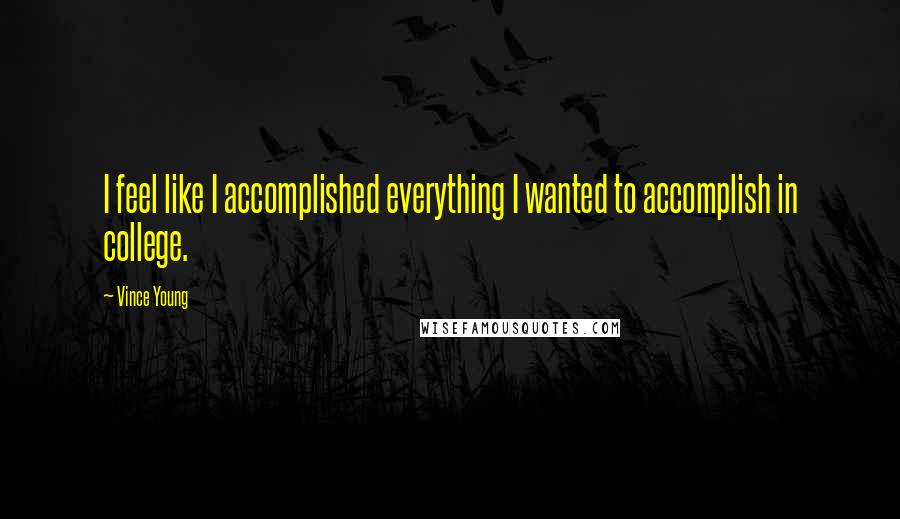 Vince Young Quotes: I feel like I accomplished everything I wanted to accomplish in college.