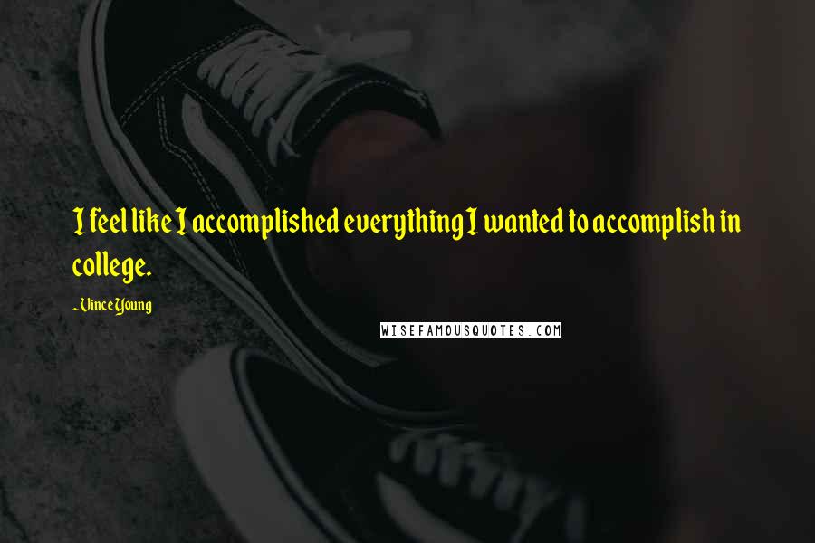 Vince Young Quotes: I feel like I accomplished everything I wanted to accomplish in college.