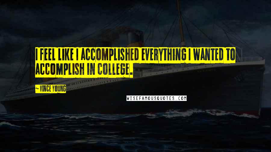 Vince Young Quotes: I feel like I accomplished everything I wanted to accomplish in college.