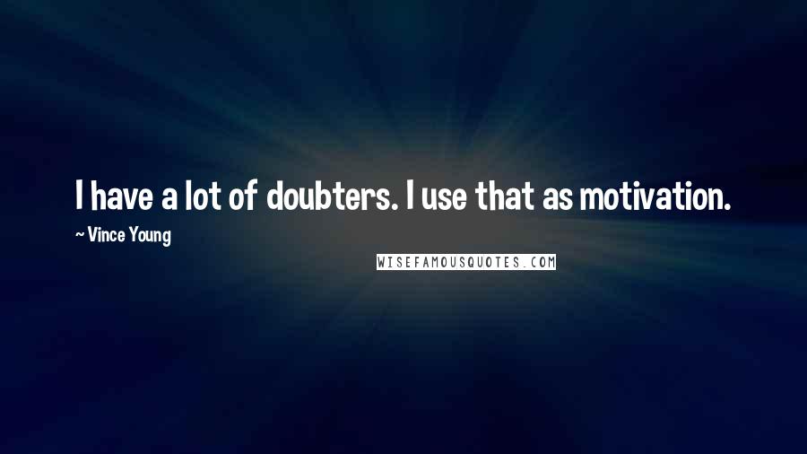 Vince Young Quotes: I have a lot of doubters. I use that as motivation.