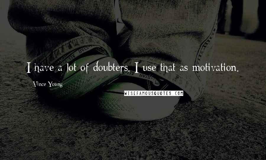 Vince Young Quotes: I have a lot of doubters. I use that as motivation.