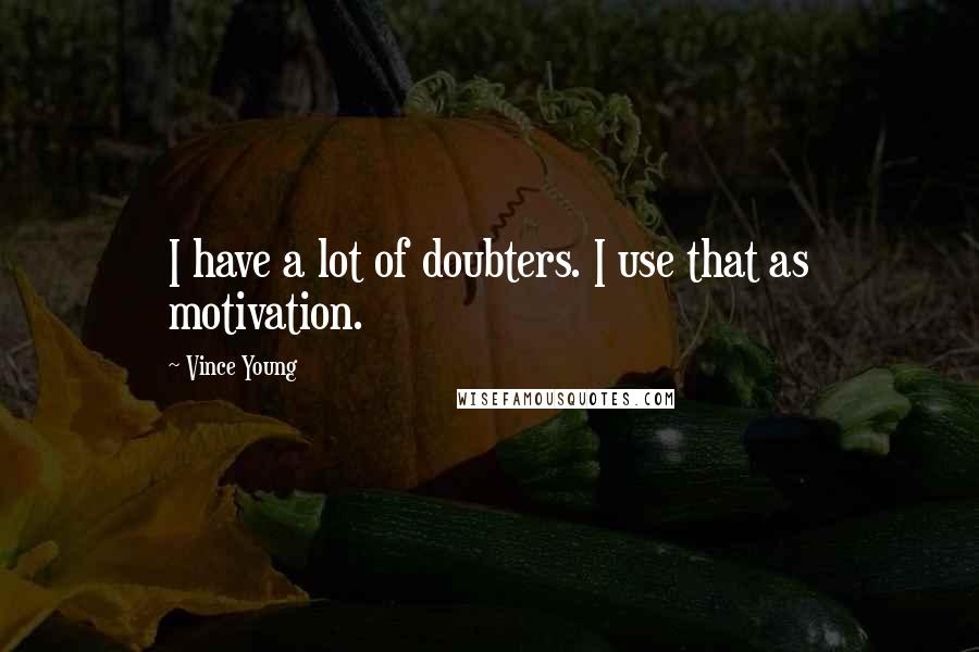 Vince Young Quotes: I have a lot of doubters. I use that as motivation.