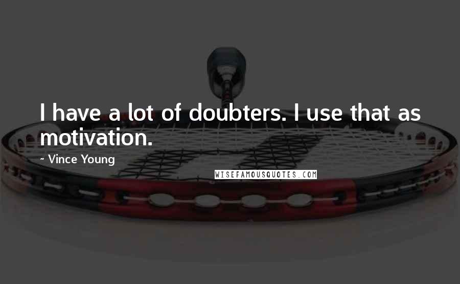 Vince Young Quotes: I have a lot of doubters. I use that as motivation.