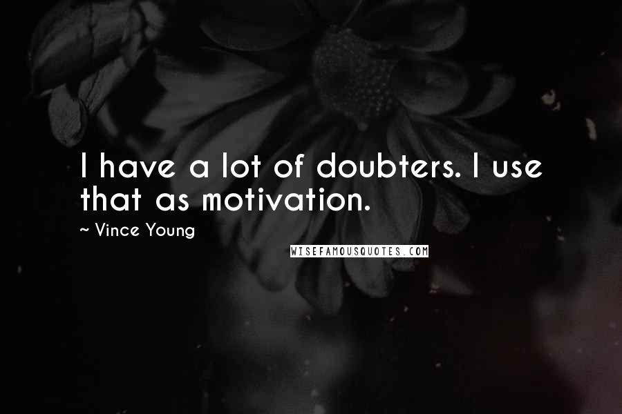 Vince Young Quotes: I have a lot of doubters. I use that as motivation.