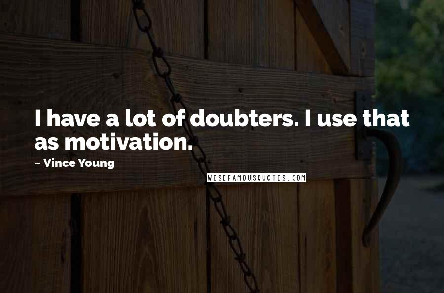Vince Young Quotes: I have a lot of doubters. I use that as motivation.