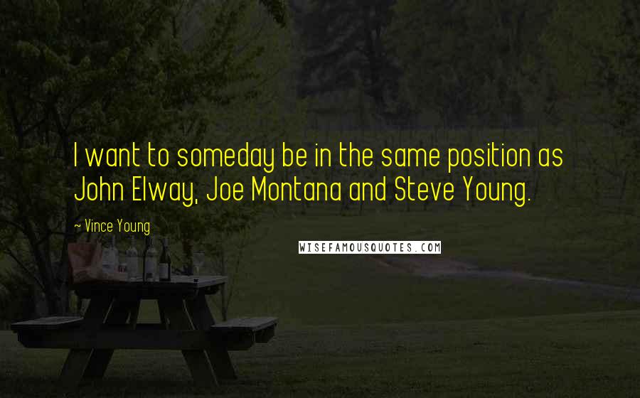 Vince Young Quotes: I want to someday be in the same position as John Elway, Joe Montana and Steve Young.