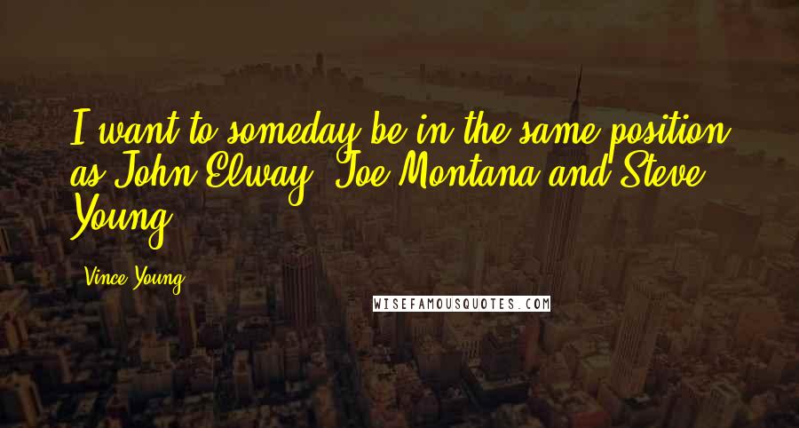 Vince Young Quotes: I want to someday be in the same position as John Elway, Joe Montana and Steve Young.