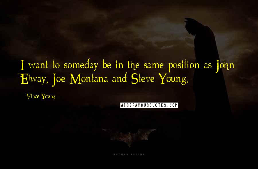 Vince Young Quotes: I want to someday be in the same position as John Elway, Joe Montana and Steve Young.