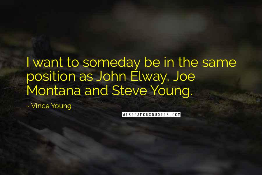 Vince Young Quotes: I want to someday be in the same position as John Elway, Joe Montana and Steve Young.