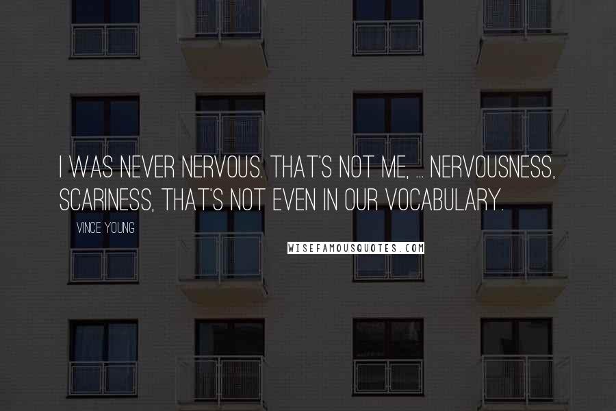 Vince Young Quotes: I was never nervous. That's not me, ... Nervousness, scariness, that's not even in our vocabulary.