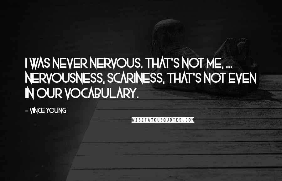 Vince Young Quotes: I was never nervous. That's not me, ... Nervousness, scariness, that's not even in our vocabulary.