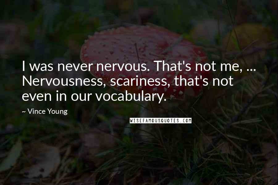 Vince Young Quotes: I was never nervous. That's not me, ... Nervousness, scariness, that's not even in our vocabulary.