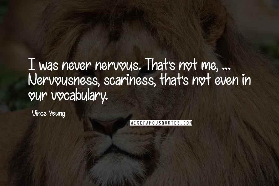 Vince Young Quotes: I was never nervous. That's not me, ... Nervousness, scariness, that's not even in our vocabulary.