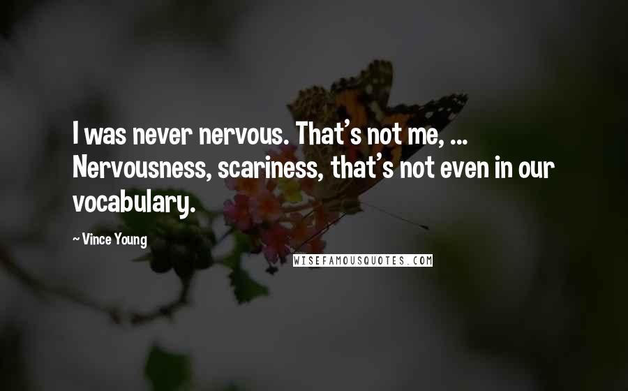 Vince Young Quotes: I was never nervous. That's not me, ... Nervousness, scariness, that's not even in our vocabulary.