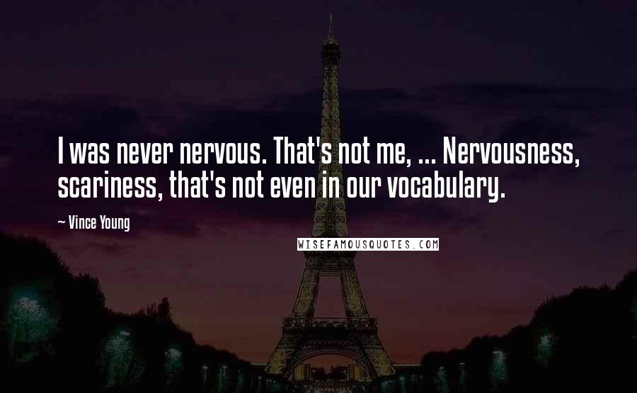 Vince Young Quotes: I was never nervous. That's not me, ... Nervousness, scariness, that's not even in our vocabulary.