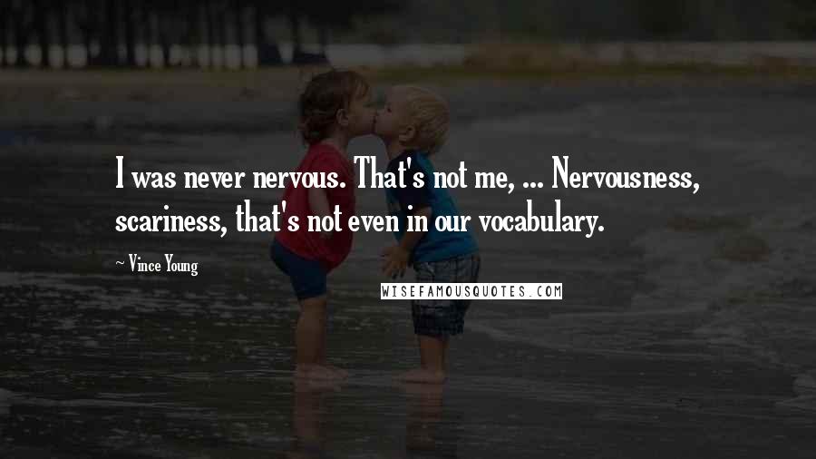 Vince Young Quotes: I was never nervous. That's not me, ... Nervousness, scariness, that's not even in our vocabulary.