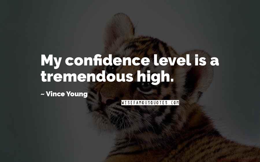 Vince Young Quotes: My confidence level is a tremendous high.