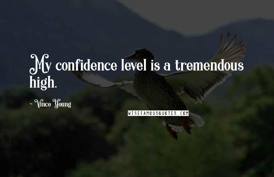 Vince Young Quotes: My confidence level is a tremendous high.