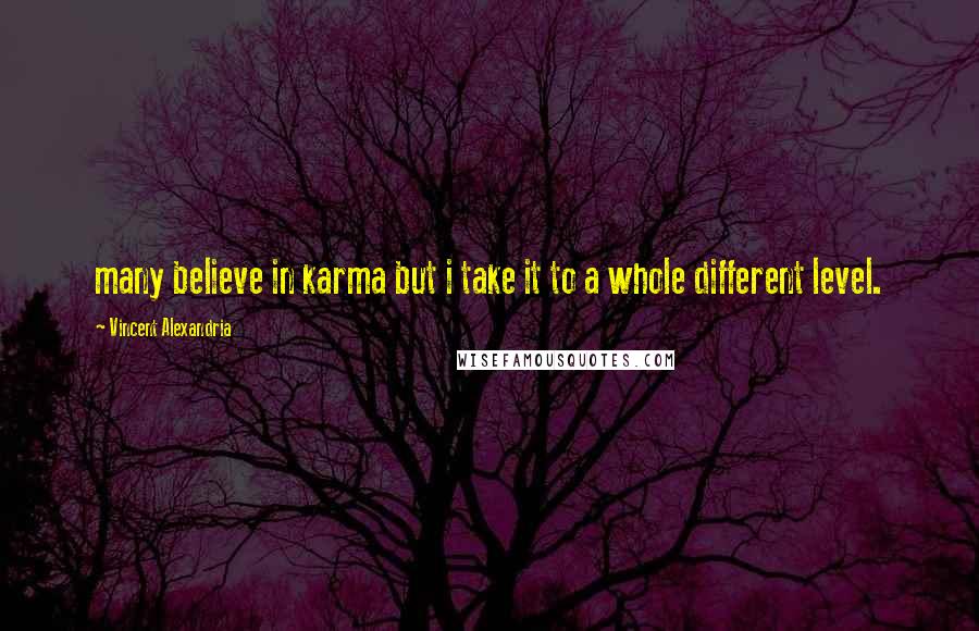 Vincent Alexandria Quotes: many believe in karma but i take it to a whole different level.