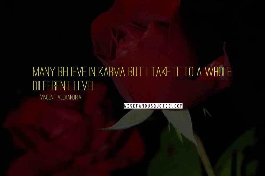 Vincent Alexandria Quotes: many believe in karma but i take it to a whole different level.