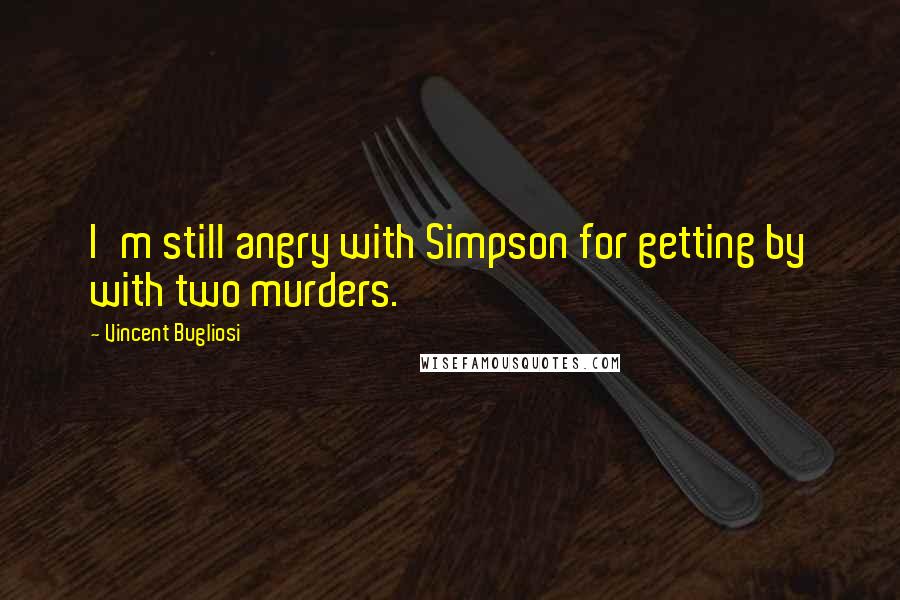 Vincent Bugliosi Quotes: I'm still angry with Simpson for getting by with two murders.