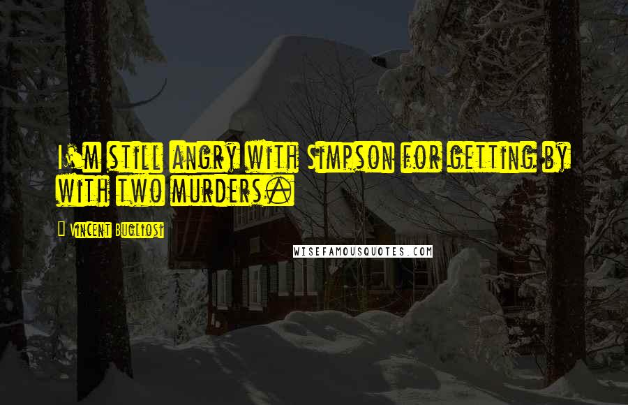 Vincent Bugliosi Quotes: I'm still angry with Simpson for getting by with two murders.