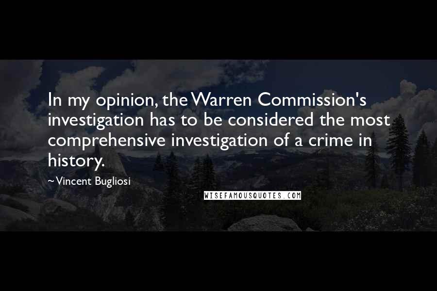 Vincent Bugliosi Quotes: In my opinion, the Warren Commission's investigation has to be considered the most comprehensive investigation of a crime in history.