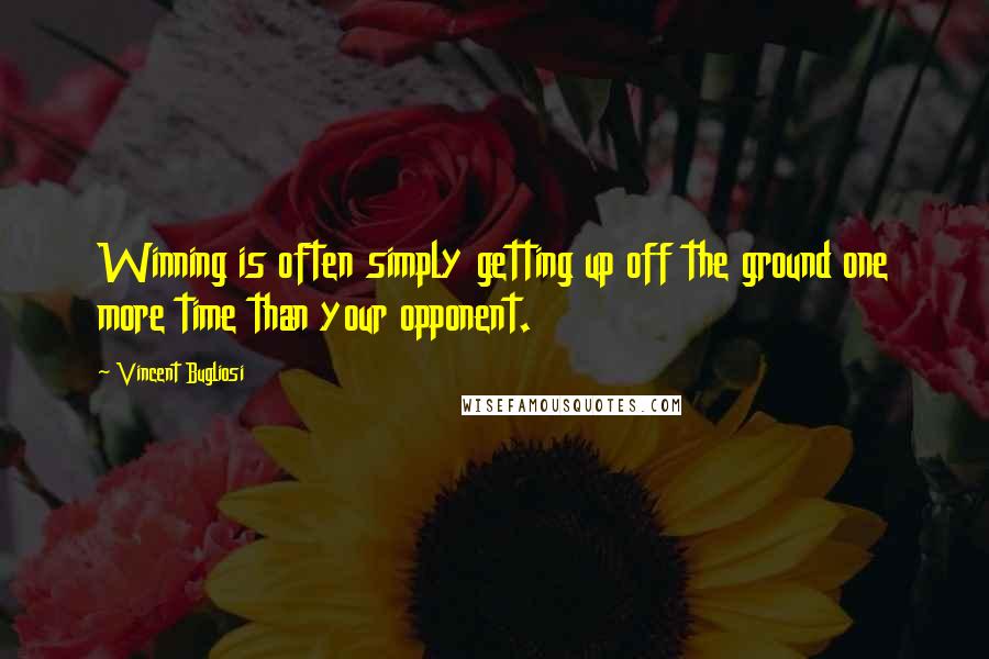 Vincent Bugliosi Quotes: Winning is often simply getting up off the ground one more time than your opponent.