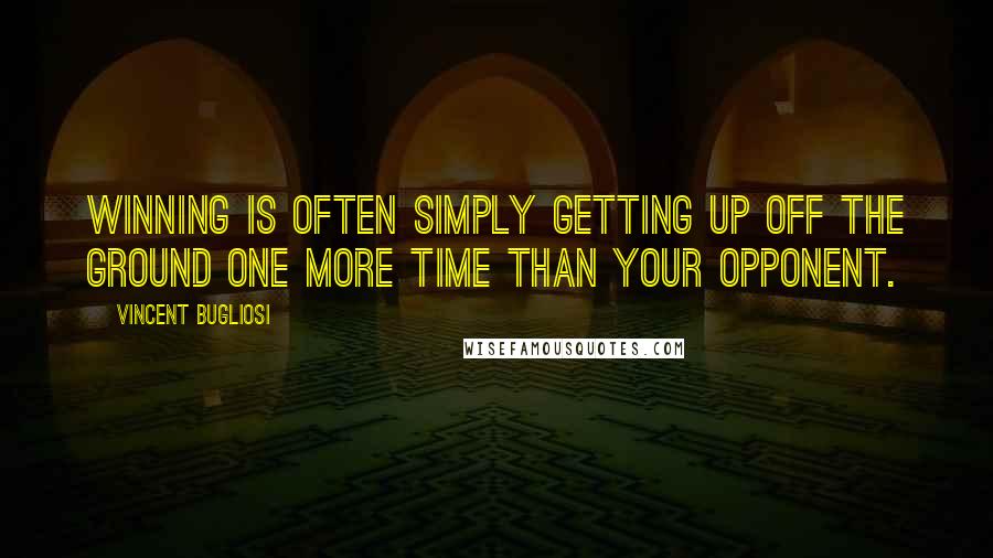 Vincent Bugliosi Quotes: Winning is often simply getting up off the ground one more time than your opponent.