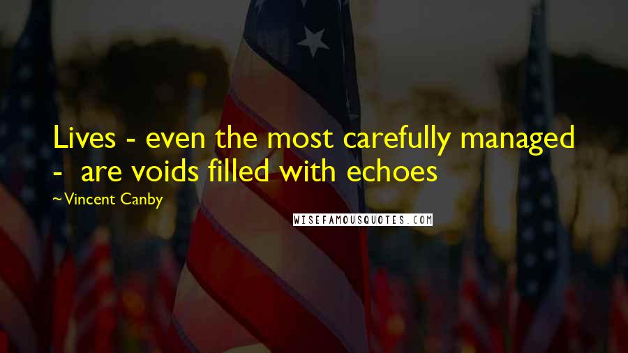 Vincent Canby Quotes: Lives - even the most carefully managed -  are voids filled with echoes