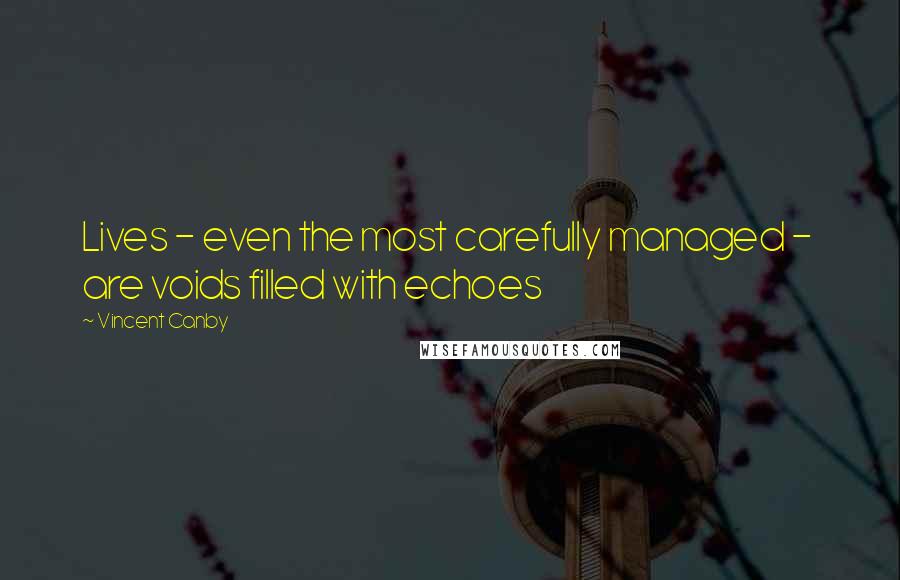 Vincent Canby Quotes: Lives - even the most carefully managed -  are voids filled with echoes