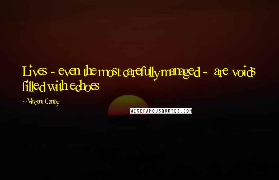 Vincent Canby Quotes: Lives - even the most carefully managed -  are voids filled with echoes