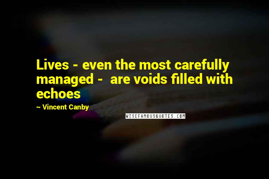 Vincent Canby Quotes: Lives - even the most carefully managed -  are voids filled with echoes