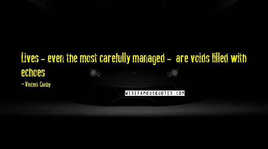 Vincent Canby Quotes: Lives - even the most carefully managed -  are voids filled with echoes