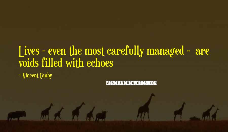 Vincent Canby Quotes: Lives - even the most carefully managed -  are voids filled with echoes