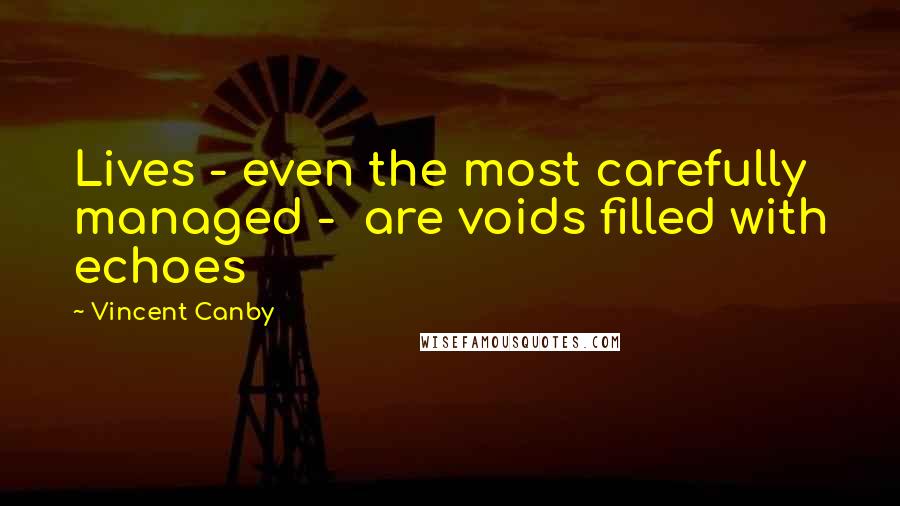 Vincent Canby Quotes: Lives - even the most carefully managed - are voids filled with echoes