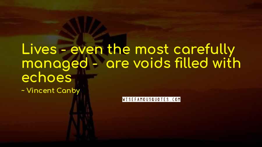 Vincent Canby Quotes: Lives - even the most carefully managed -  are voids filled with echoes