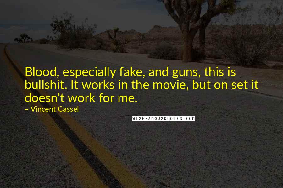 Vincent Cassel Quotes: Blood, especially fake, and guns, this is bullshit. It works in the movie, but on set it doesn't work for me.