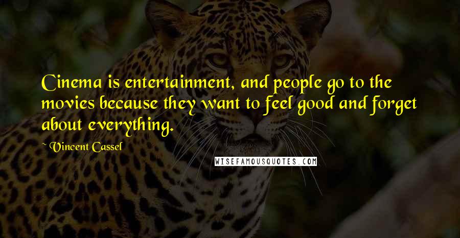 Vincent Cassel Quotes: Cinema is entertainment, and people go to the movies because they want to feel good and forget about everything.