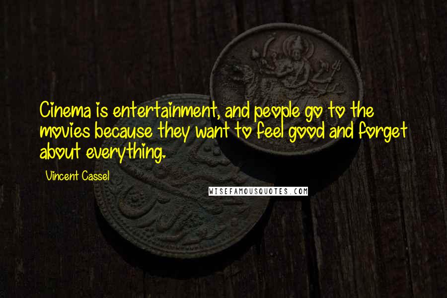 Vincent Cassel Quotes: Cinema is entertainment, and people go to the movies because they want to feel good and forget about everything.