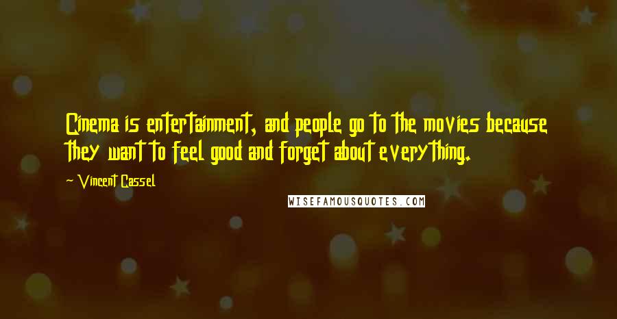 Vincent Cassel Quotes: Cinema is entertainment, and people go to the movies because they want to feel good and forget about everything.