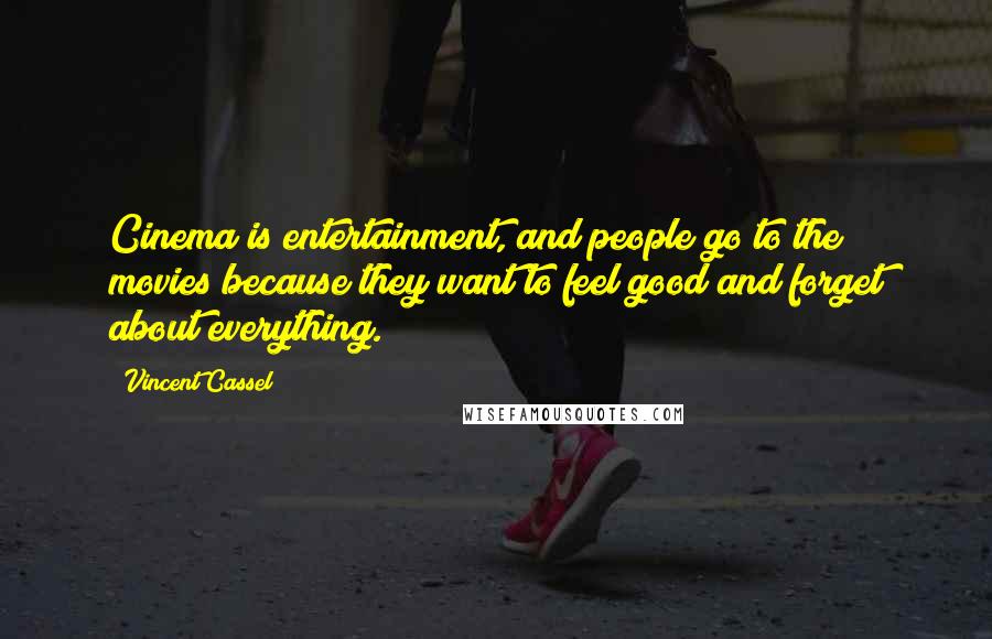 Vincent Cassel Quotes: Cinema is entertainment, and people go to the movies because they want to feel good and forget about everything.