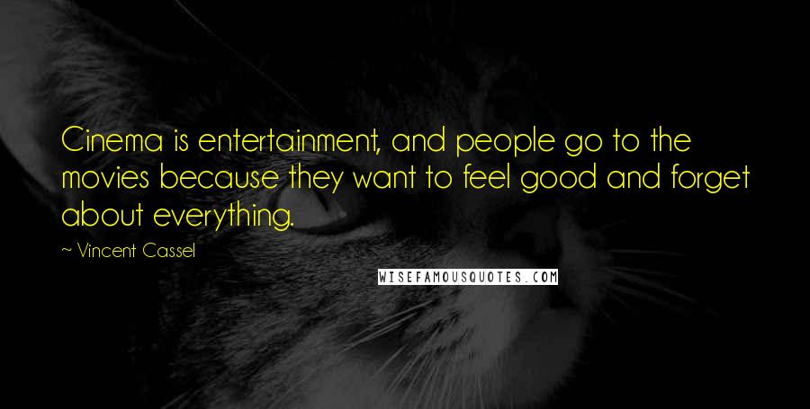 Vincent Cassel Quotes: Cinema is entertainment, and people go to the movies because they want to feel good and forget about everything.