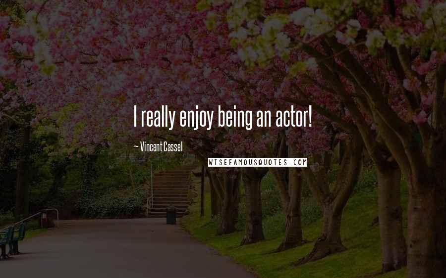 Vincent Cassel Quotes: I really enjoy being an actor!