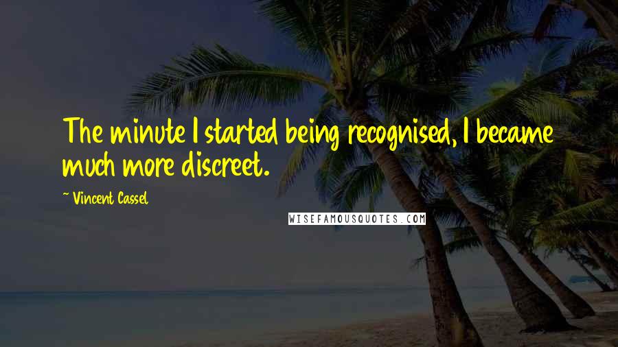 Vincent Cassel Quotes: The minute I started being recognised, I became much more discreet.