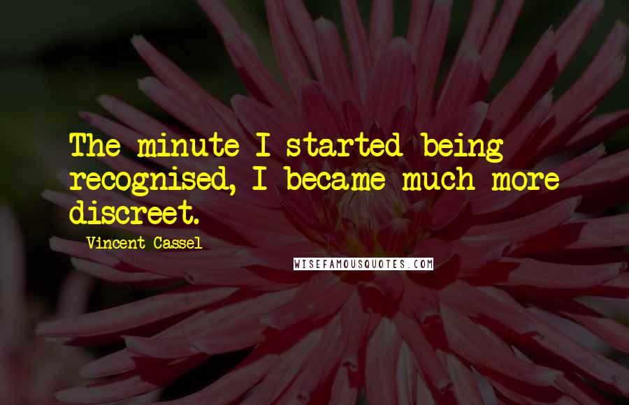 Vincent Cassel Quotes: The minute I started being recognised, I became much more discreet.